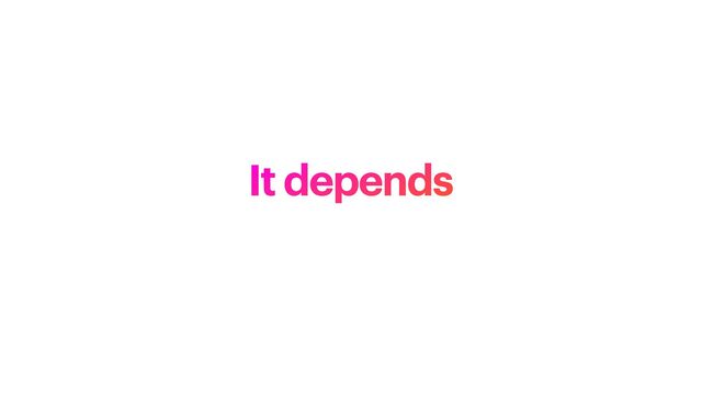 It depends
