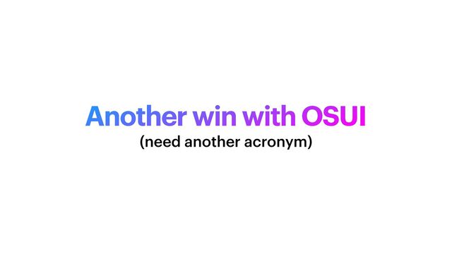 Another win with OSUI
(need another acronym)
