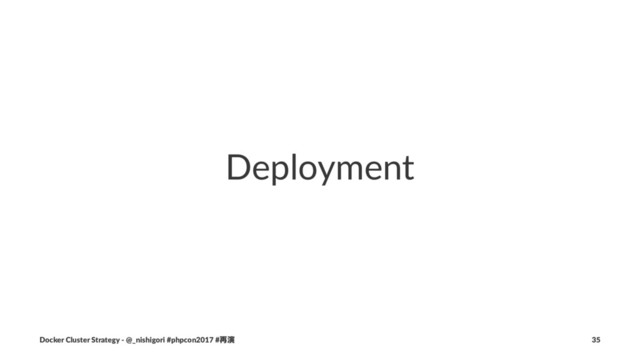 Deployment
Docker Cluster Strategy - @_nishigori #phpcon2017 #࠶ԋ 35
