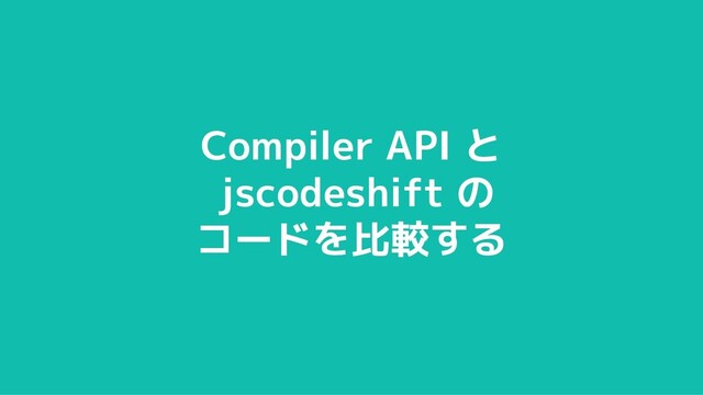 44
© 2012-2021 BASE, Inc.
Compiler API と
jscodeshift の
コードを比較する
