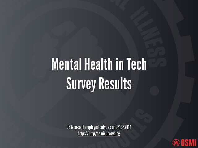 Mental Health in Tech
Survey Results
US Non-self employed only; as of 9/13/2014
http://j.mp/osmisurveyblog
