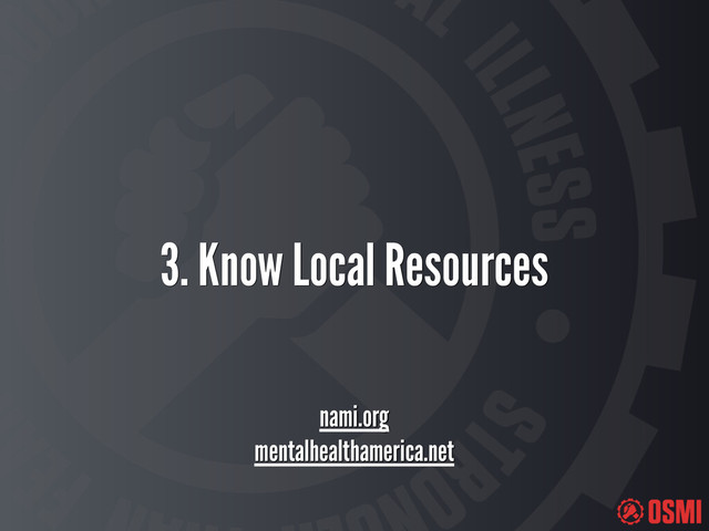 3. Know Local Resources
nami.org
mentalhealthamerica.net
