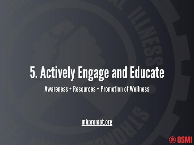 5. Actively Engage and Educate
Awareness • Resources • Promotion of Wellness
mhprompt.org
