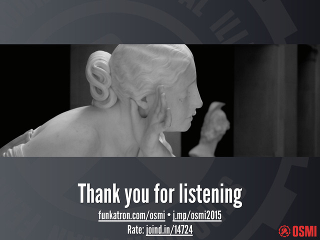 Thank you for listening
funkatron.com/osmi • j.mp/osmi2015
Rate: joind.in/14724

