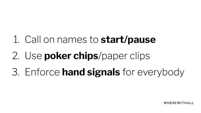start/pause
poker chips
hand signals
