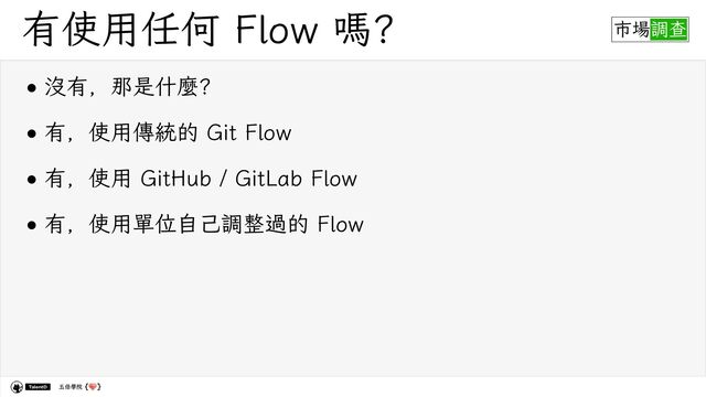 五倍學院
有使用任何 Flow 嗎？
•沒有，那是什麼？
•有，使用傳統的 Git Flow
•有，使用 GitHub / GitLab Flow
•有，使用單位自己調整過的 Flow
市場調查
