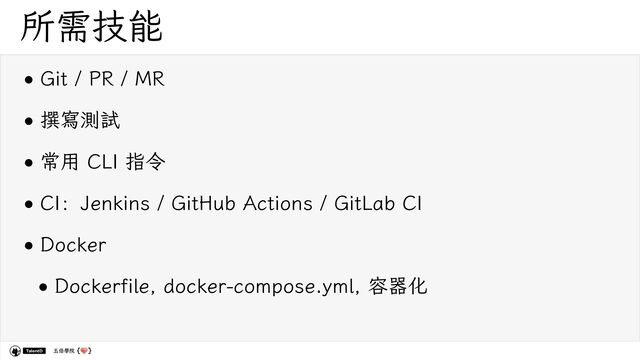 五倍學院
所需技能
•Git / PR / MR
•撰寫測試
•常用 CLI 指令
•CI：Jenkins / GitHub Actions / GitLab CI
•Docker
•Dockerfile, docker-compose.yml, 容器化
