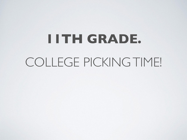 COLLEGE PICKING TIME!
11TH GRADE.
