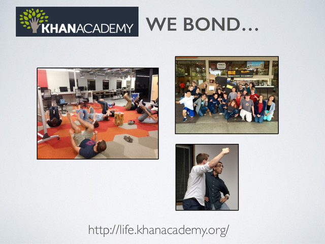 WE BOND…
http://life.khanacademy.org/
