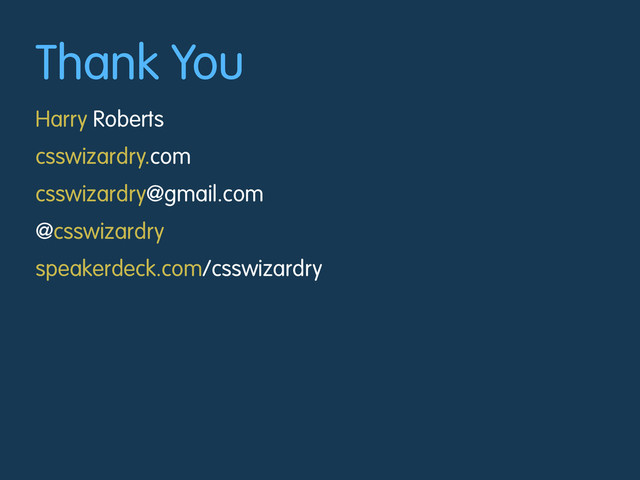 Thank You
Harry Roberts
csswizardry.com
csswizardry@gmail.com
@csswizardry
speakerdeck.com/csswizardry
