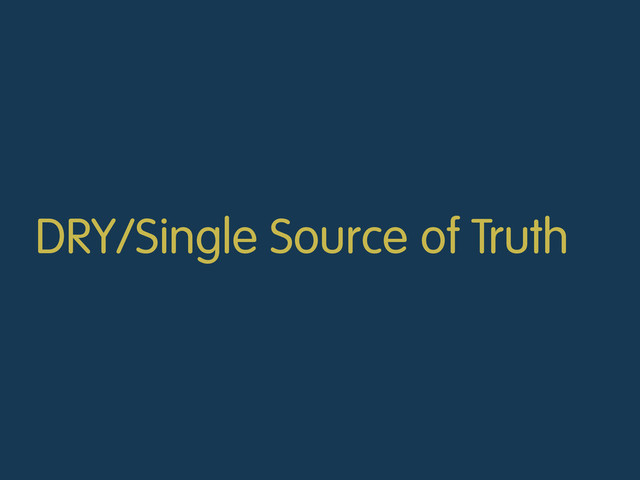 DRY/Single Source of Truth
