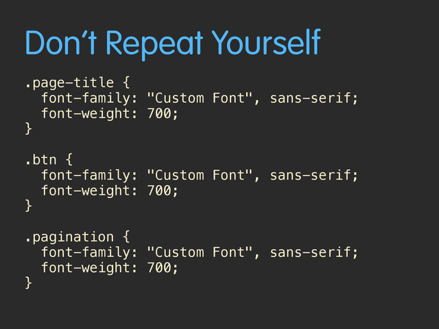 Don’t Repeat Yourself
.page-title {
font-family: "Custom Font", sans-serif;
font-weight: 700; 
}
.btn {
font-family: "Custom Font", sans-serif;
font-weight: 700; 
}
.pagination {
font-family: "Custom Font", sans-serif;
font-weight: 700; 
}
