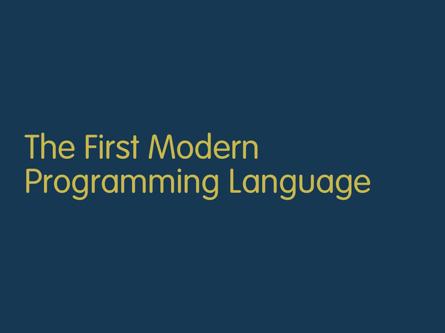 The First Modern
Programming Language
