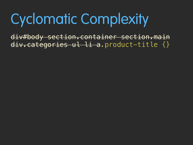 Cyclomatic Complexity
div#body section.container section.main
div.categories ul li a.product-title {}

