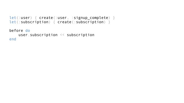 let(:user) { create(:user, :signup_complete) }
let(:subscription) { create(:subscription) }
before do
user.subscription << subscription
end
