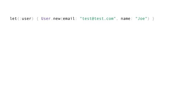 let(:user) { User.new(email: "test@test.com", name: "Joe") }
