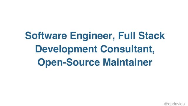 Software Engineer, Full Stack
Development Consultant,
Open-Source Maintainer
@opdavies
