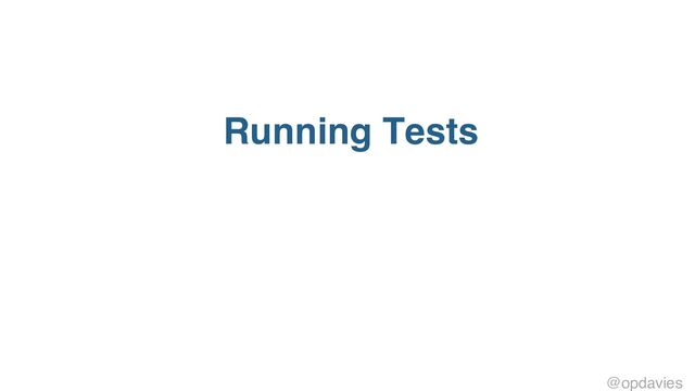 Running Tests
@opdavies

