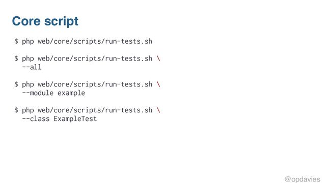 Core script
$ php web/core/scripts/run-tests.sh
$ php web/core/scripts/run-tests.sh \
--all
$ php web/core/scripts/run-tests.sh \
--module example
$ php web/core/scripts/run-tests.sh \
--class ExampleTest
@opdavies

