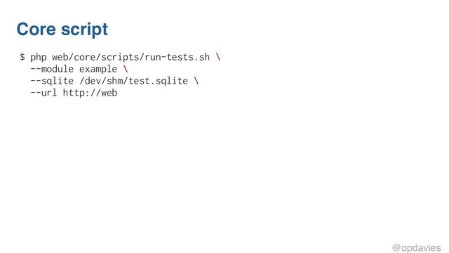 Core script
$ php web/core/scripts/run-tests.sh \
--module example \
--sqlite /dev/shm/test.sqlite \
--url http://web
@opdavies
