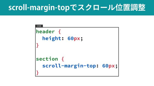 TDSPMMNBSHJOUPQͰεΫϩʔϧҐஔௐ੔
header {


height: 60px;


}


section {


scroll-margin-top: 60px;


}
CSS

