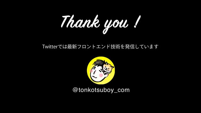 Thank y !
@tonkotsuboy_com
@matsu_eri
5XJUUFSͰ͸࠷৽ϑϩϯτΤϯυٕज़Λൃ৴͍ͯ͠·͢
