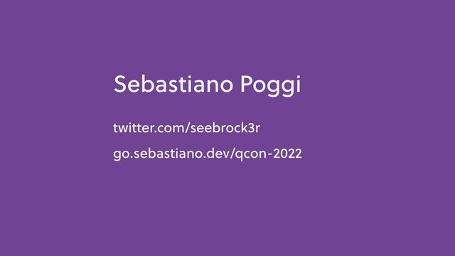 Sebastiano Poggi
twi er.com/seebrock3r
go.sebastiano.dev/qcon-2022
