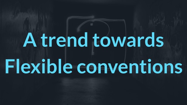 A trend towards
Flexible conventions
