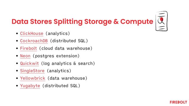 Data Stores Splitting Storage & Compute
ClickHouse (analytics)
CockroachDB (distributed SQL)
Firebolt (cloud data warehouse)
Neon (postgres extension)
Quickwit (log analytics & search)
SingleStore (analytics)
Yellowbrick (data warehouse)
Yugabyte (distributed SQL)

