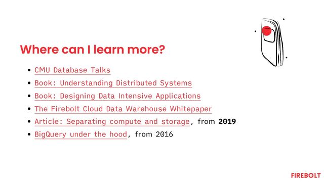 Where can I learn more?
CMU Database Talks
Book: Understanding Distributed Systems
Book: Designing Data Intensive Applications
The Firebolt Cloud Data Warehouse Whitepaper
Article: Separating compute and storage, from 2019
BigQuery under the hood, from 2016
