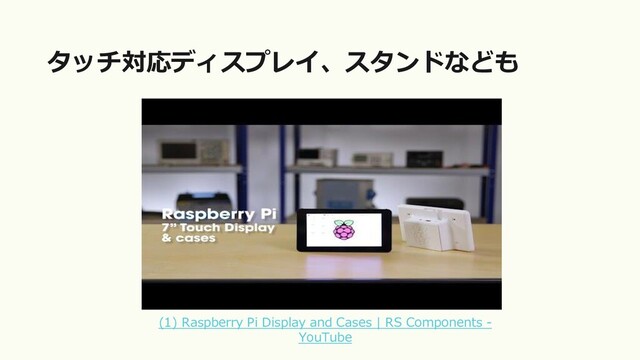 タッチ対応ディスプレイ、スタンドなども
(1) Raspberry Pi Display and Cases | RS Components -
YouTube
