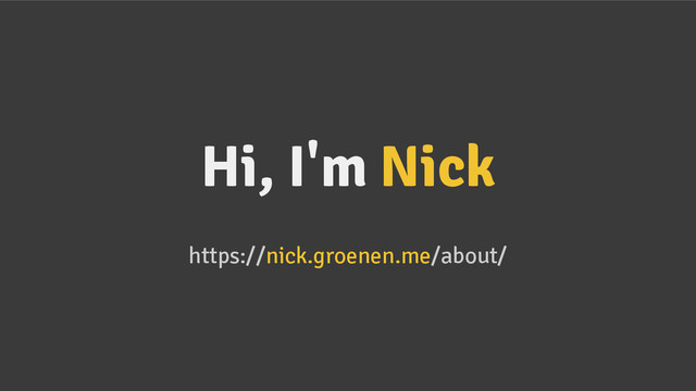 Hi, I'm Nick
https://nick.groenen.me/about/
