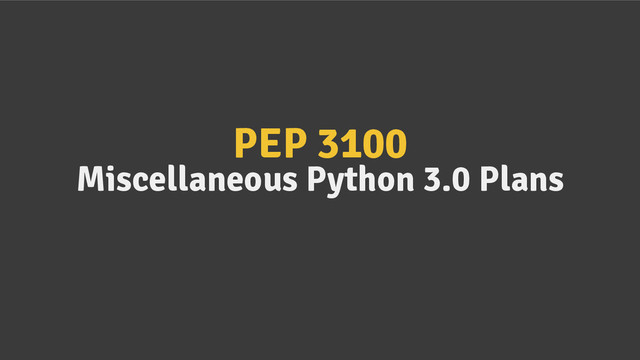 PEP 3100
Miscellaneous Python 3.0 Plans
