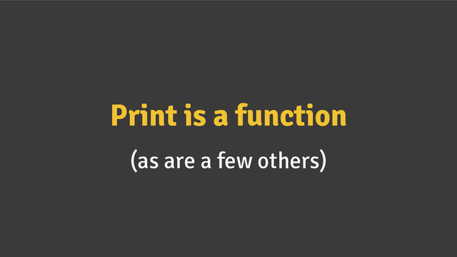Print is a function
(as are a few others)
