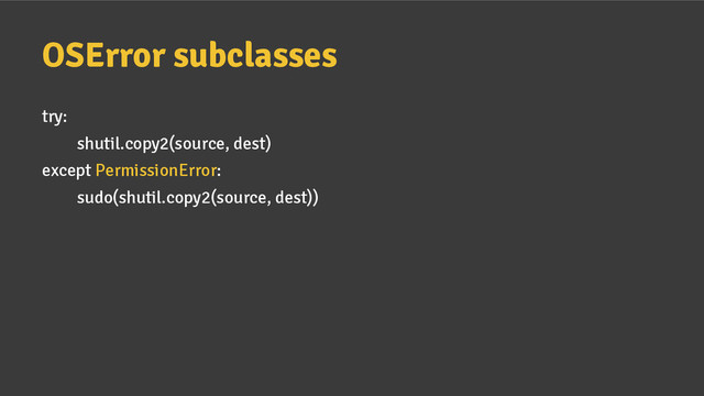 OSError subclasses
try:
shutil.copy2(source, dest)
except PermissionError:
sudo(shutil.copy2(source, dest))
