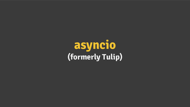 asyncio
(formerly Tulip)
