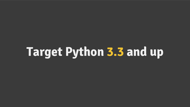 Target Python 3.3 and up
