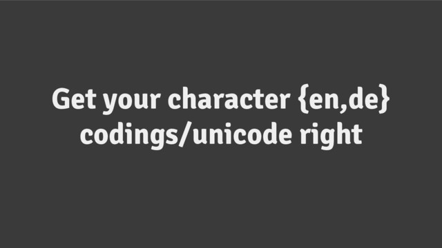 Get your character {en,de}
codings/unicode right
