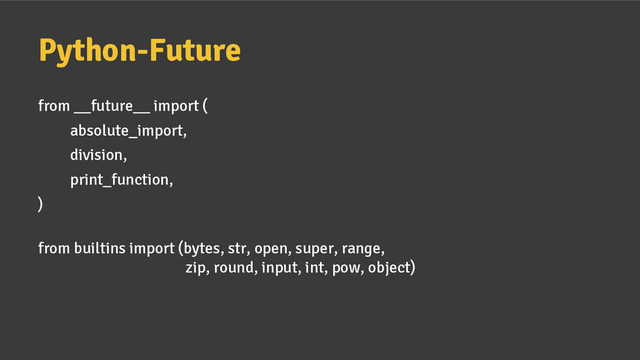 Python-Future
from __future__ import (
absolute_import,
division,
print_function,
)
from builtins import (bytes, str, open, super, range,
zip, round, input, int, pow, object)
