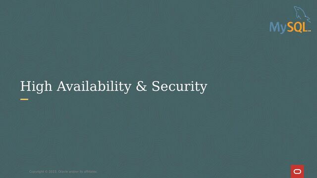 High Availability & Security
Copyright © 2023, Oracle and/or its affiliates
