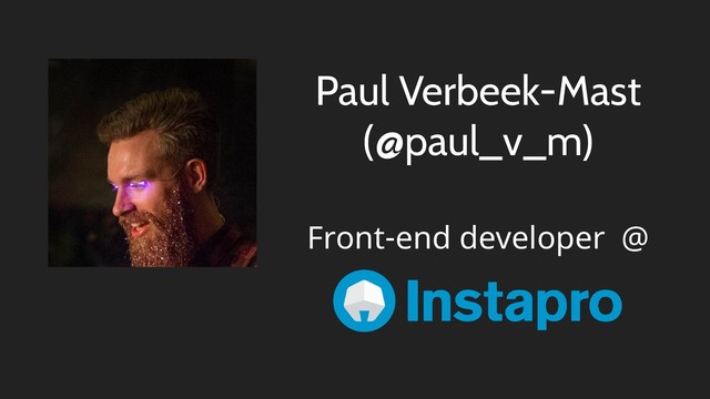 Paul Verbeek-Mast 
(@paul_v_m)
Front-end developer @
