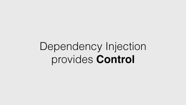 Dependency Injection
provides Control
