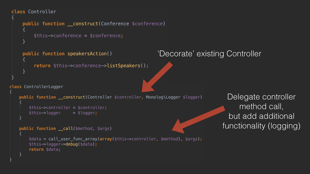 ‘Decorate’ existing Controller
Delegate controller
method call, 
but add additional
functionality (logging)
