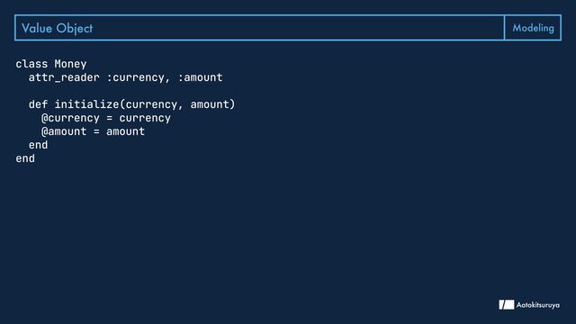 Value Object Modeling
class Money

attr_reader :currency, :amount


def initialize(currency, amount)

@currency = currency

@amount = amount

end

end
