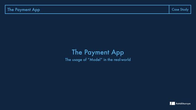 The Payment App Case Study
The Payment App
The usage of “Model” in the real-world
