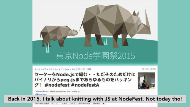 Back in 2015, I talk about knitting with JS at NodeFest. Not today tho!
