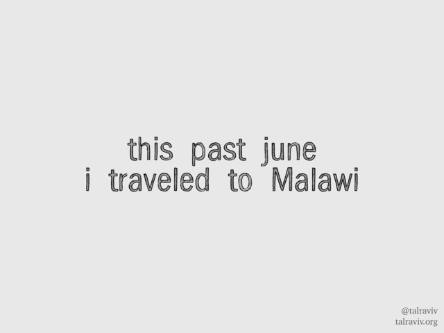 @talraviv
talraviv.org
this past june
i traveled to Malawi

