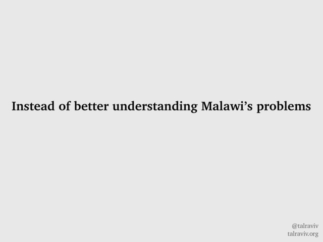 @talraviv
talraviv.org
Instead of better understanding Malawi’s problems
