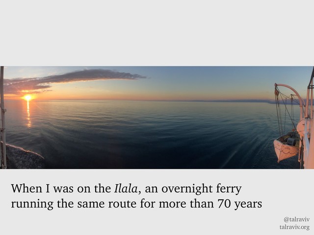 @talraviv
talraviv.org
When I was on the Ilala, an overnight ferry
running the same route for more than 70 years
