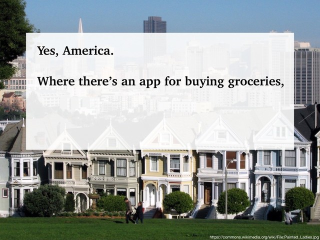 @talraviv
talraviv.org
https://commons.wikimedia.org/wiki/File:Painted_Ladies.jpg
Yes, America.
Where there’s an app for buying groceries,

